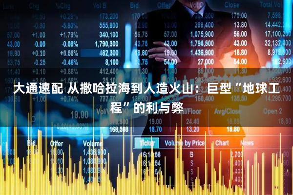 大通速配 从撒哈拉海到人造火山：巨型“地球工程”的利与弊