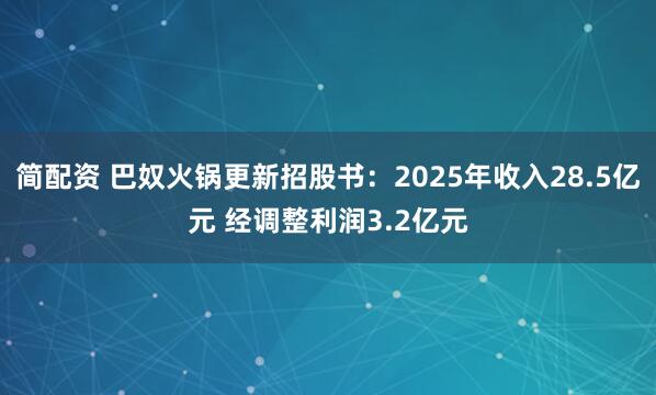 简配资 巴奴火锅更新招股书：2025年收入28.5亿元 经调整利润3.2亿元